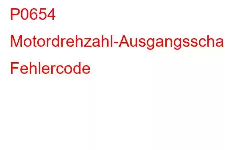 P0654 Motordrehzahl-Ausgangsschaltkreisstörung Fehlercode