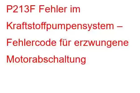 P213F Fehler im Kraftstoffpumpensystem – Fehlercode für erzwungene Motorabschaltung