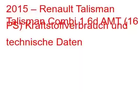 2015 – Renault Talisman
Talisman Combi 1.6d AMT (160 PS) Kraftstoffverbrauch und technische Daten