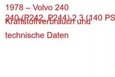 1978 – Volvo 240
240 (P242, P244) 2,3 (140 PS) Kraftstoffverbrauch und technische Daten