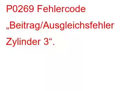 P0269 Fehlercode „Beitrag/Ausgleichsfehler Zylinder 3“.