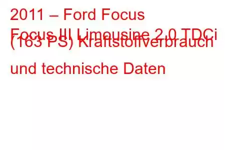 2011 – Ford Focus
Focus III Limousine 2.0 TDCi (163 PS) Kraftstoffverbrauch und technische Daten