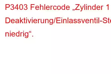 P3403 Fehlercode „Zylinder 1 Deaktivierung/Einlassventil-Steuerkreis niedrig“.