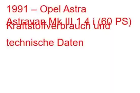 1991 – Opel Astra
Astravan Mk III 1.4 i (60 PS) Kraftstoffverbrauch und technische Daten