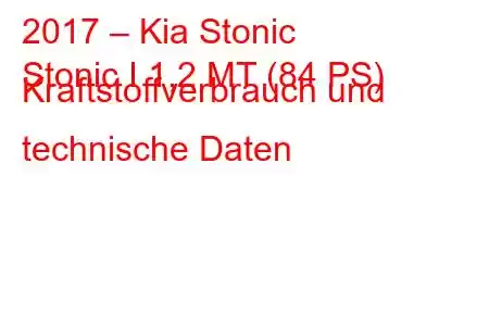 2017 – Kia Stonic
Stonic I 1,2 MT (84 PS) Kraftstoffverbrauch und technische Daten