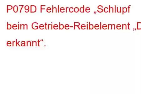 P079D Fehlercode „Schlupf beim Getriebe-Reibelement „D“ erkannt“.