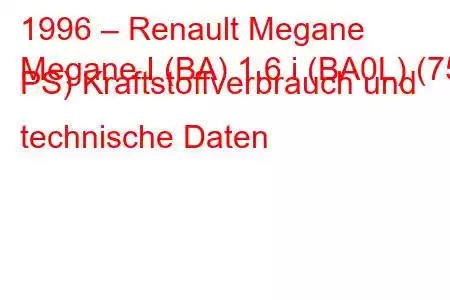 1996 – Renault Megane
Megane I (BA) 1.6 i (BA0L) (75 PS) Kraftstoffverbrauch und technische Daten