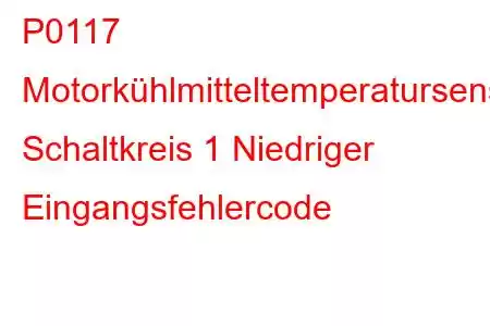 P0117 Motorkühlmitteltemperatursensor Schaltkreis 1 Niedriger Eingangsfehlercode