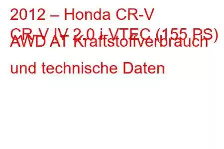 2012 – Honda CR-V
CR-V IV 2.0 i-VTEC (155 PS) AWD AT Kraftstoffverbrauch und technische Daten