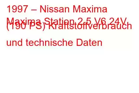 1997 – Nissan Maxima
Maxima Station 2.5 V6 24V (190 PS) Kraftstoffverbrauch und technische Daten