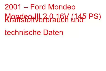 2001 – Ford Mondeo
Mondeo III 2.0 16V (145 PS) Kraftstoffverbrauch und technische Daten