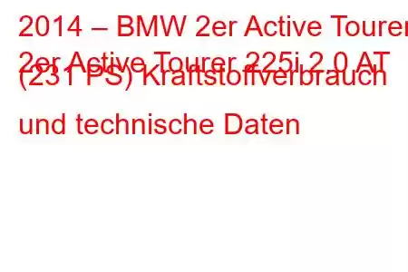 2014 – BMW 2er Active Tourer
2er Active Tourer 225i 2.0 AT (231 PS) Kraftstoffverbrauch und technische Daten