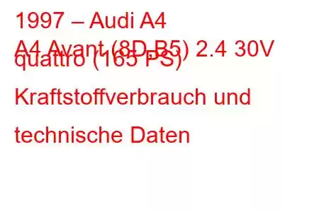 1997 – Audi A4
A4 Avant (8D,B5) 2.4 30V quattro (165 PS) Kraftstoffverbrauch und technische Daten