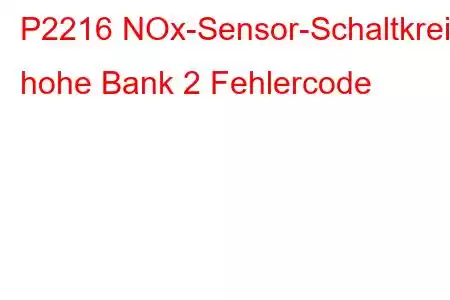 P2216 NOx-Sensor-Schaltkreis hohe Bank 2 Fehlercode