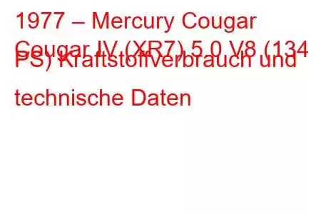 1977 – Mercury Cougar
Cougar IV (XR7) 5.0 V8 (134 PS) Kraftstoffverbrauch und technische Daten