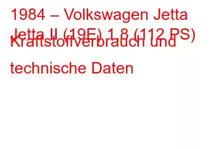 1984 – Volkswagen Jetta
Jetta II (19E) 1,8 (112 PS) Kraftstoffverbrauch und technische Daten