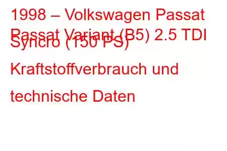 1998 – Volkswagen Passat
Passat Variant (B5) 2.5 TDI Syncro (150 PS) Kraftstoffverbrauch und technische Daten