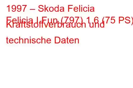 1997 – Skoda Felicia
Felicia I Fun (797) 1.6 (75 PS) Kraftstoffverbrauch und technische Daten