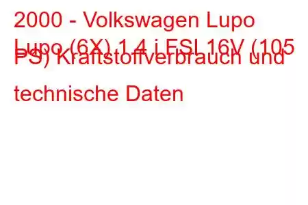 2000 - Volkswagen Lupo
Lupo (6X) 1.4 i FSI 16V (105 PS) Kraftstoffverbrauch und technische Daten