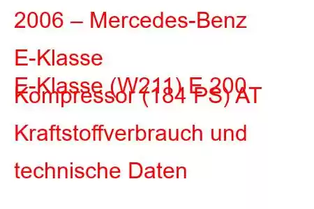 2006 – Mercedes-Benz E-Klasse
E-Klasse (W211) E 200 Kompressor (184 PS) AT Kraftstoffverbrauch und technische Daten