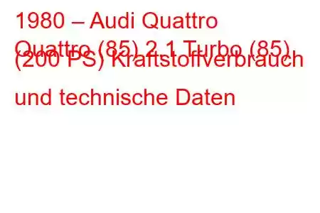 1980 – Audi Quattro
Quattro (85) 2.1 Turbo (85) (200 PS) Kraftstoffverbrauch und technische Daten