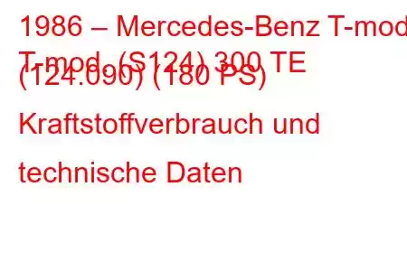 1986 – Mercedes-Benz T-mod.
T-mod. (S124) 300 TE (124.090) (180 PS) Kraftstoffverbrauch und technische Daten