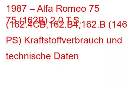 1987 – Alfa Romeo 75
75 (162B) 2,0 T.S. (162.4CB,162.B4,162.B (146 PS) Kraftstoffverbrauch und technische Daten