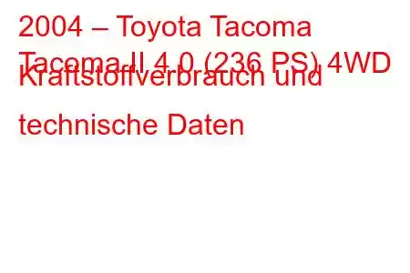 2004 – Toyota Tacoma
Tacoma II 4.0 (236 PS) 4WD Kraftstoffverbrauch und technische Daten