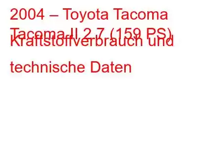 2004 – Toyota Tacoma
Tacoma II 2.7 (159 PS) Kraftstoffverbrauch und technische Daten