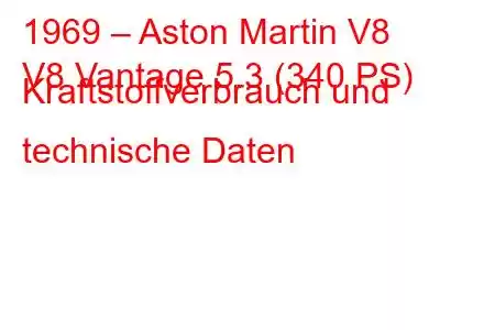 1969 – Aston Martin V8
V8 Vantage 5.3 (340 PS) Kraftstoffverbrauch und technische Daten