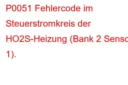 P0051 Fehlercode im Steuerstromkreis der HO2S-Heizung (Bank 2 Sensor 1).