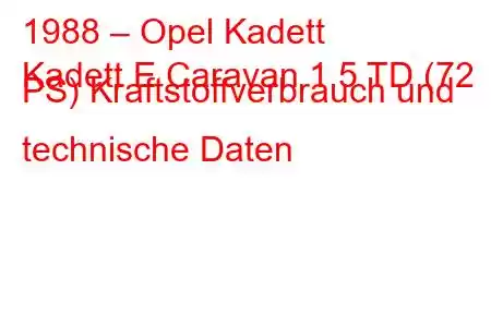 1988 – Opel Kadett
Kadett E Caravan 1.5 TD (72 PS) Kraftstoffverbrauch und technische Daten