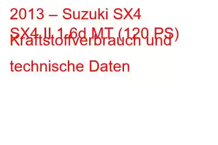 2013 – Suzuki SX4
SX4 II 1.6d MT (120 PS) Kraftstoffverbrauch und technische Daten