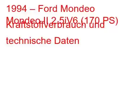 1994 – Ford Mondeo
Mondeo II 2.5iV6 (170 PS) Kraftstoffverbrauch und technische Daten