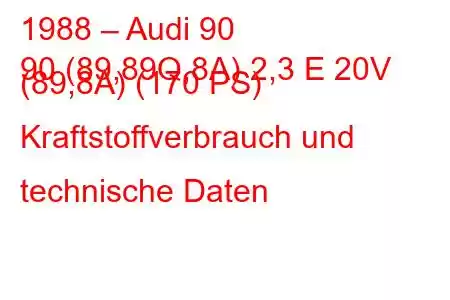 1988 – Audi 90
90 (89,89Q,8A) 2,3 E 20V (89,8A) (170 PS) Kraftstoffverbrauch und technische Daten