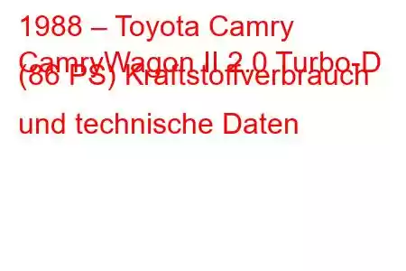 1988 – Toyota Camry
CamryWagon II 2.0 Turbo-D (86 PS) Kraftstoffverbrauch und technische Daten