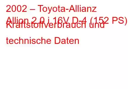 2002 – Toyota-Allianz
Allion 2.0 i 16V D-4 (152 PS) Kraftstoffverbrauch und technische Daten