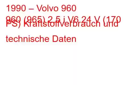 1990 – Volvo 960
960 (965) 2,5 i V6 24 V (170 PS) Kraftstoffverbrauch und technische Daten