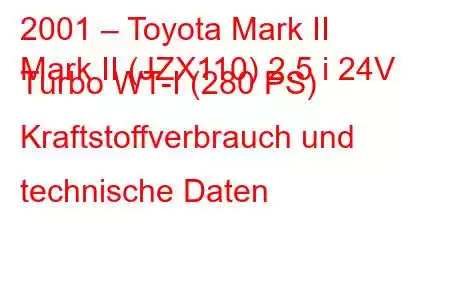 2001 – Toyota Mark II
Mark II (JZX110) 2.5 i 24V Turbo WT-I (280 PS) Kraftstoffverbrauch und technische Daten