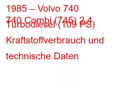 1985 – Volvo 740
740 Combi (745) 2,4 Turbodiesel (109 PS) Kraftstoffverbrauch und technische Daten