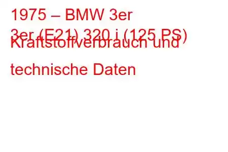 1975 – BMW 3er
3er (E21) 320 i (125 PS) Kraftstoffverbrauch und technische Daten