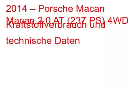 2014 – Porsche Macan
Macan 2.0 AT (237 PS) 4WD Kraftstoffverbrauch und technische Daten