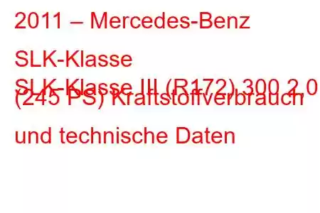 2011 – Mercedes-Benz SLK-Klasse
SLK-Klasse III (R172) 300 2,0 (245 PS) Kraftstoffverbrauch und technische Daten