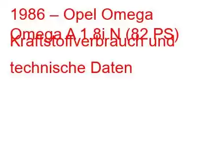 1986 – Opel Omega
Omega A 1.8i N (82 PS) Kraftstoffverbrauch und technische Daten