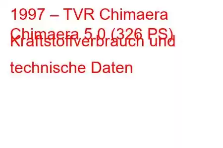 1997 – TVR Chimaera
Chimaera 5.0 (326 PS) Kraftstoffverbrauch und technische Daten