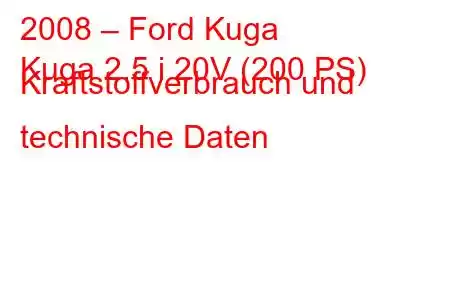 2008 – Ford Kuga
Kuga 2.5 i 20V (200 PS) Kraftstoffverbrauch und technische Daten