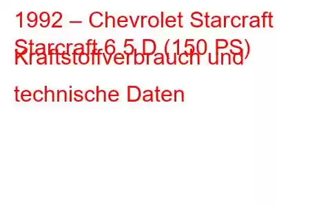 1992 – Chevrolet Starcraft
Starcraft 6.5 D (150 PS) Kraftstoffverbrauch und technische Daten