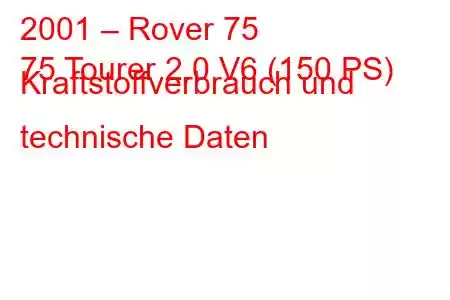 2001 – Rover 75
75 Tourer 2.0 V6 (150 PS) Kraftstoffverbrauch und technische Daten