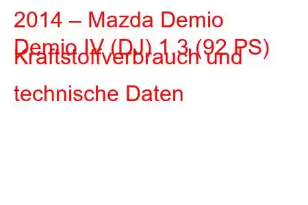 2014 – Mazda Demio
Demio IV (DJ) 1.3 (92 PS) Kraftstoffverbrauch und technische Daten