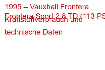 1995 – Vauxhall Frontera
Frontera Sport 2.8 TD (113 PS) Kraftstoffverbrauch und technische Daten